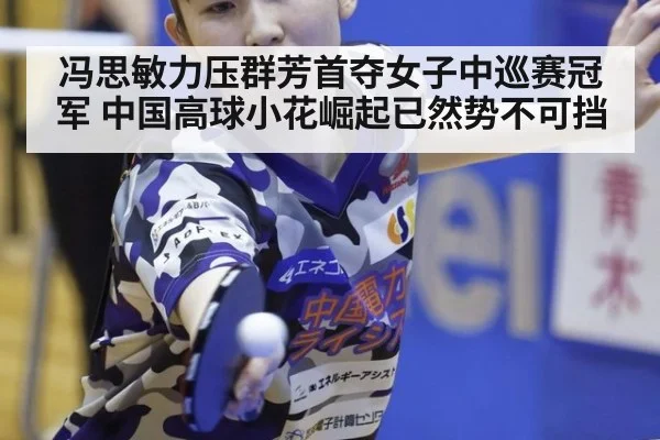 冯思敏力压群芳首夺女子中巡赛冠军 中国高球小花崛起已然势不可挡