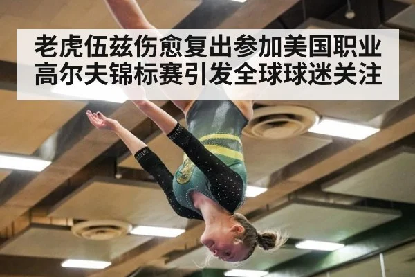 老虎伍兹伤愈复出参加美国职业高尔夫锦标赛引发全球球迷关注
